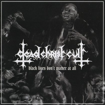 Обкладинка: Dead Christ Cult · Black Lives Don't Matter at All
